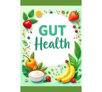 Probiotics and Prebiotics: The Ultimate Guide to Gut Health: Enhance Immunity, Balance Digestion, and Boost Overall Wellness Naturally