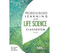 Problem-Based Learning in the Life Science Classroom, K 12