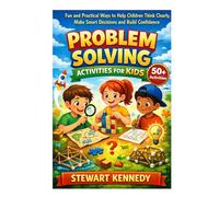 Problem Solving Activities for Kids: Fun and Practical Ways to Help Children Think Clearly, Make Smart Decisions and Build Confidence (Everyday Transformation Series)