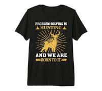 Problem Solving Is and We Are Born To It Hunting Hunter Life Camiseta Premium