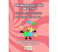 PROBLEM SOLVING QUINTA ELEMENTARE PER BES E DSA: PERCORSO AMICO SPECIALE PER BES E DSA CON 35 SCHEDE OPERATIVE + 35 SCHEDE SPIEGAZIONE (LIBRI CREATIVI OPERATIVI PER LA QUINTA ELEMENTARE)