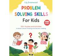 Problem-Solving Skills for Kids: 100+ Puzzles and Activities to Boost Critical Thinking and Decision-Making (Ages 6-12)