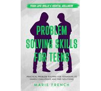 Problem Solving Skills for Teens: Practical Problem Solving for Teenagers to Handle Challenges and Find Solutions (Teen Life Skills & Mental Wellness)