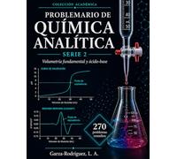 Problemario de Química Analítica Serie 2: Volumetría Analítica Soluciones, Titulaciones y Equilibrios Ácido-Base
