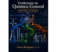 Problemario de Química General Edición Integral: Estructura atómica·Isótopos·Estados de oxidación Lewis·VSEPR·Nomenclatura·Balanceo Mol·Concentración·Gases·Termoquímica Ácidos y bases·Electroquímica