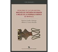 Problemas de cultura material: broches de cinturón decorados a molde de la Península Ibérica (siglo VII-VI A.C.) (Arqueología)