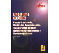 Problemas de Física. Campo gravitatorio, elasticidad, termodinámica, transferencia de calor, movimientos ondulatorios y electromagnetismo (SIN COLECCION)