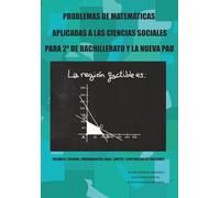 PROBLEMAS DE MATEMÁTICAS APLICADAS A LAS CIENCIAS SOCIALES PARA 2º DE BACHILLERATO Y LA NUEVA PAU: VOLUMEN I: ÁLGEBRA, PROGRAMACIÓN LINEAL, LÍMITES Y CONTINUIDAD DE FUNCIONES