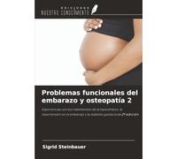 Problemas funcionales del embarazo y osteopatía 2: Experiencias con los tratamientos de la hiperémesis, la hipertensión en el embarazo y la diabetes gestacional 2ª edición