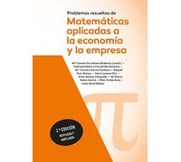 Problemas resueltos de matemáticas aplicadas a la economía y a la empresa. 2ª edición revisada y ampliada