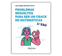 Problemas resueltos para ser un crack en matemáticas. 3º ESO | Juan Diego Sánchez Torres
