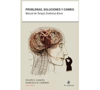 PROBLEMAS, SOLUCIONES Y CAMBIO. MANUAL DE TERAPIA SISTÉMICA BREVE (SIN COLECCION)
