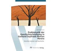 Problematik der Geschichtschreibung in Gerhard Seyfrieds Roman Herero: Zwischen Literatur und Geschichte