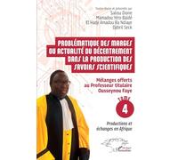 Problématique des marges ou actualité du décentrement dans la production des savoirs scientifiques: Tome 4, Mélanges offerts au Professeur titulaire Ousseynou Faye. Productions et échanges en Afrique