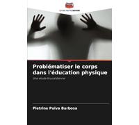 Problématiser le corps dans l'éducation physique: Une étude foucaldienne