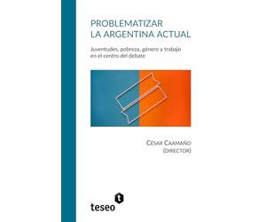 Problematizar la Argentina actual: Juventudes, pobreza, género y trabajo en el centro del debate