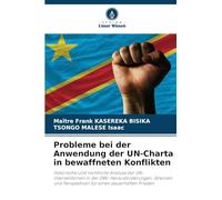 Probleme bei der Anwendung der UN-Charta in bewaffneten Konflikten: Historische und rechtliche Analyse der UN-Interventionen in der DRK: ... Perspektiven für einen dauerhaften Frieden