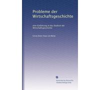 Probleme der Wirtschaftsgeschichte: eine Einführung in das Studium der Wirtschaftsgeschichte