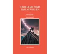 Probleme sind Einladungen: Ein praktisches Handbuch für kluge Entscheidungen