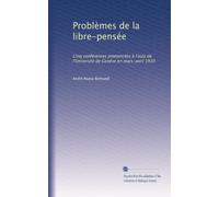 Problèmes de la libre-pensée: Cinq conférences prononcées à l'aula de l'Université de Genève en mars-avril 1910