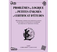 Problèmes de logique et petites énigmes liées au certificat d'études: 150 énigmes corsées pour exercer sa logique et son esprit de déduction et se préparer aux épreuves du certificat d'études