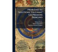 Problèmes Et Solutions Touchant Les Premiers Principes
