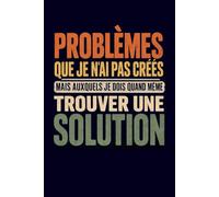 Problèmes que je n'ai pas créés mais auxquels je dois quand même trouver une solution: Carnet ligné vierge humoristique pour managers, professionnels ... bureau - Un cadeau sarcastique pour collègues