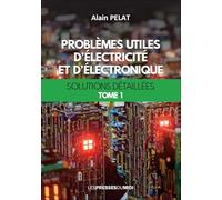 Problèmes utiles d'électricité et d'électronique: Solutions détaillées Tome 1
