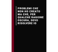 Problemi che non ho creato ma che per qualche ragione oscura devo risolvere io: Quaderno per appunti e ufficio - Idee regalo per colleghi di lavoro