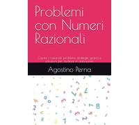 Problemi con Numeri Razionali: Capire i razionali: problemi, strategie, grafici e soluzioni per studiare in autonomia (Problemi che Insegnano)