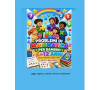 PROBLEMI DI MATEMATICA PER BAMBINI 6-12 ANNI: Quattro Operazioni, Logica e Giochi: Un percorso illustrato e giocoso per imparare a riconoscere dati, ... attraverso problemi di difficoltà crescente
