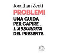 Problemi. Una guida per capire «l'assurdità» del presente