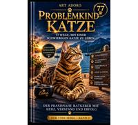 Problemkind Katze - 77 Wege, mit einer schwierigen Katze zu leben: Kratzt sie das Sofa auf? Tobt sie nachts durch die Wohnung? Beißt sie beim Streicheln zu? (WISSEN IST MACHT - DIE 77er - Reihe)