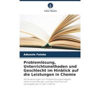 Problemlösung, Unterrichtsmethoden und Geschlecht im Hinblick auf die Leistungen in Chemie: Die Auswirkungen von Problemlösungsstrategien, ... auf die Lernergebnisse im Fach Chemie