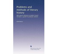 Problems and methods of literary history: With special reference to modern French literature; a guide for graduate students: Volume 3