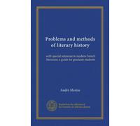 Problems and methods of literary history: with special reference to modern French literature; a guide for graduate students