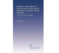 Problems and methods of literary history, with special reference to modern French literature: A guide for graduate students,: Volume 1
