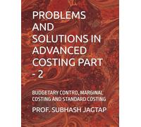 PROBLEMS AND SOLUTIONS IN ADVANCED COSTING PART - 2: BUDGETARY CONTRO, MARGINAL COSTING AND STANDARD COSTING (Subhash Jagtap's Accountancy, Costing, Auditing Amazon Books)