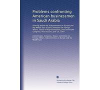 Problems confronting American businessmen in Saudi Arabia: Hearing before the Subcommittee on Europe and the Middle East of the Committee on Foreign ... Congress, first session, June 15, 1987