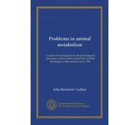 Problems in animal metabolism: a course of lectures given in the physiological laboratory of the London University at South Kensington in the summer term, 1904