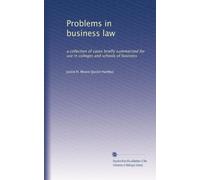 Problems in business law: a collection of cases briefly summarized for use in colleges and schools of business