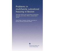 Problems in multifamily subsidized housing in Boston: Hearings before the Committee on Banking, Housing, and Urban Affairs, United States Senate