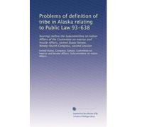 Problems of definition of tribe in Alaska relating to Public Law 93-638: hearings before the Subcommittee on Indian Affairs of the Committee on ... Ninety-fourth Congress, second session