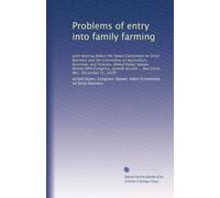 Problems of entry into family farming: Joint hearing before the Select Committee on Small Business and the Committee on Agriculture, Nutrition, and ... ... Eau Claire, Wis., December 11, 1978