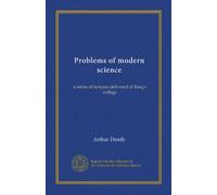 Problems of modern science: a series of lectures delivered at King's college