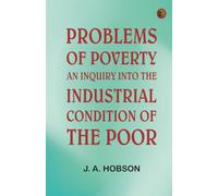 Problems of Poverty: An Inquiry into the Industrial Condition of the Poor