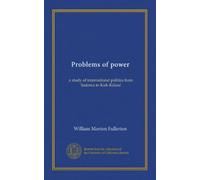 Problems of power: a study of international politics from Sadowa to Kirk-Kilissé