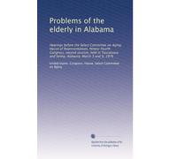 Problems of the elderly in Alabama: Hearings before the Select Committee on Aging, House of Representatives, Ninety-fourth Congress, second session, ... and Selma, Alabama, March 5 and 6, 1976