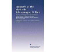 Problems of the elderly in Albuquerque, N. Mex: hearing before the Select Committee on Aging, House of Representatives, Ninety-fourth Congress, second session ... August 20, 1976