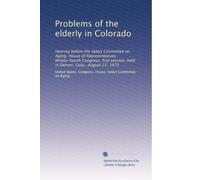 Problems of the elderly in Colorado: Hearing before the Select Committee on Aging, House of Representatives, Ninety-fourth Congress, first session, held in Denver, Colo., August 22, 1975